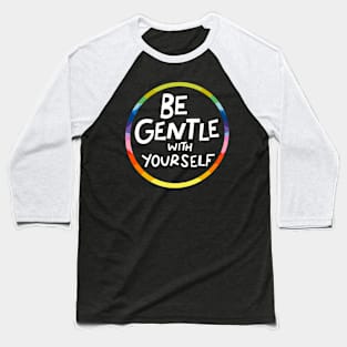 Be Gentle With Yourself by Oh So Graceful Baseball T-Shirt